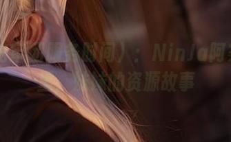 PST(陪审团服务时间):NinJa阿寨寨在线里,妹妹的资源故事