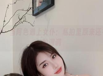 微密圈 – 当阿色遇上女仆:私拍里原来还有这样的调调